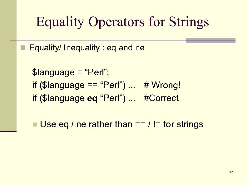 Equality Operators for Strings n Equality/ Inequality : eq and ne $language = “Perl”;