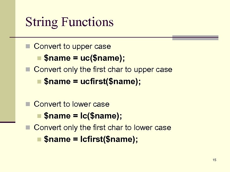 String Functions n Convert to upper case n $name = uc($name); n Convert only