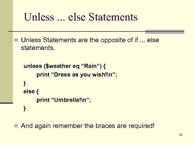 Unless. . . else Statements n Unless Statements are the opposite of if. .