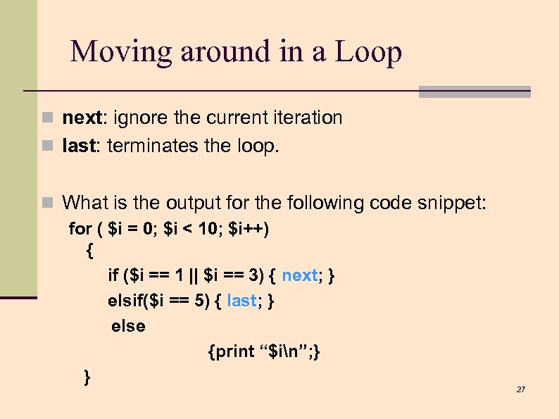 Moving around in a Loop n next: ignore the current iteration n last: terminates