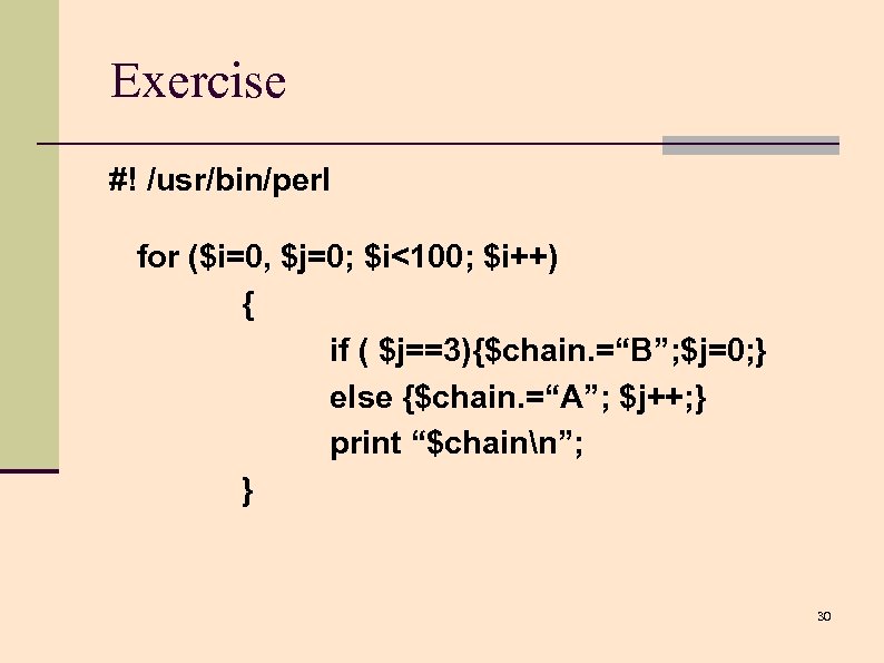 Exercise #! /usr/bin/perl for ($i=0, $j=0; $i<100; $i++) { if ( $j==3){$chain. =“B”; $j=0;