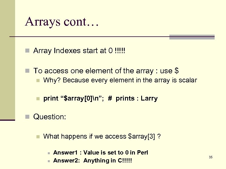 Arrays cont… n Array Indexes start at 0 !!!!! n To access one element