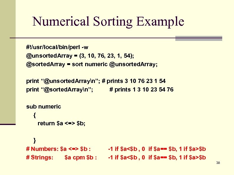 Numerical Sorting Example #!/usr/local/bin/perl -w @unsorted. Array = (3, 10, 76, 23, 1, 54);