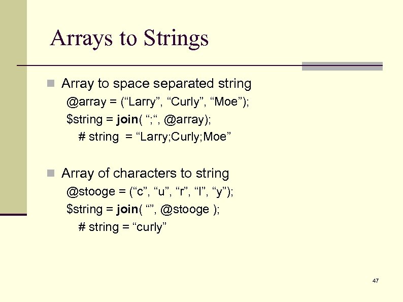 Arrays to Strings n Array to space separated string @array = (“Larry”, “Curly”, “Moe”);