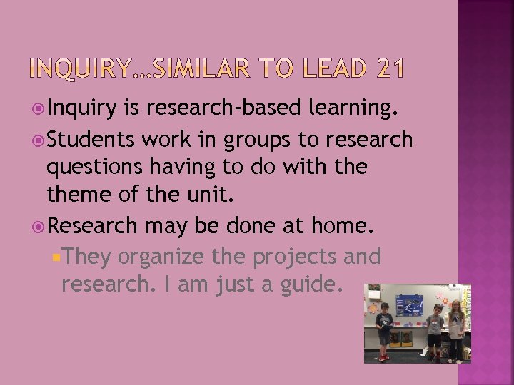  Inquiry is research-based learning. Students work in groups to research questions having to
