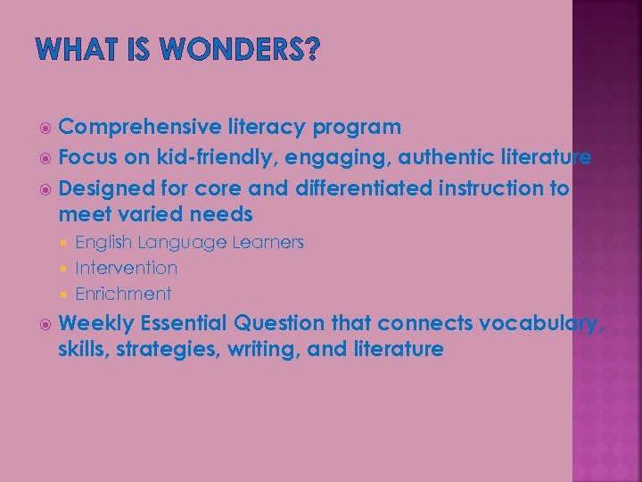 WHAT IS WONDERS? Comprehensive literacy program Focus on kid-friendly, engaging, authentic literature Designed for
