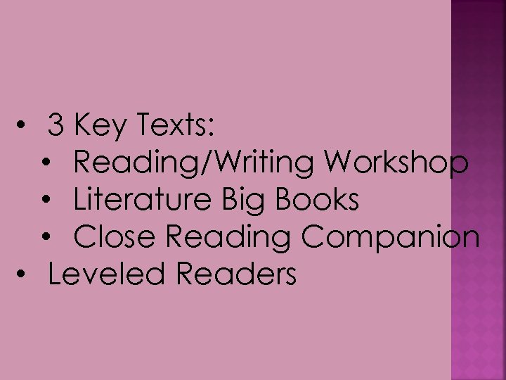  • 3 Key Texts: • Reading/Writing Workshop • Literature Big Books • Close