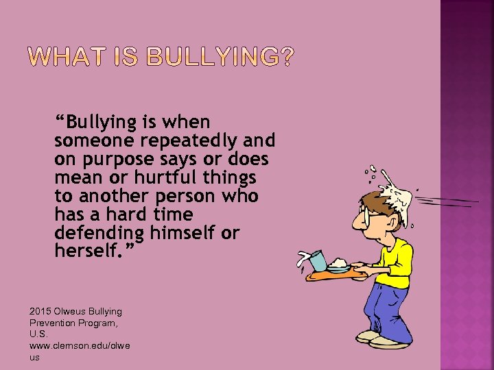 “Bullying is when someone repeatedly and on purpose says or does mean or hurtful