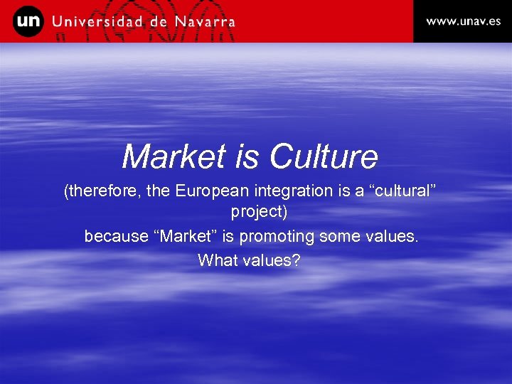 Market is Culture (therefore, the European integration is a “cultural” project) because “Market” is