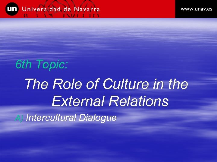 6 th Topic: The Role of Culture in the External Relations A) Intercultural Dialogue