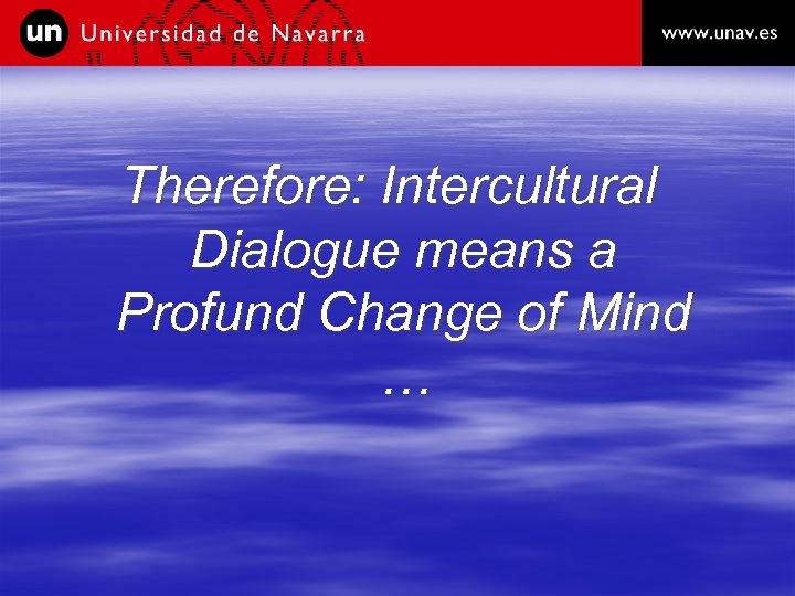 Therefore: Intercultural Dialogue means a Profund Change of Mind … 