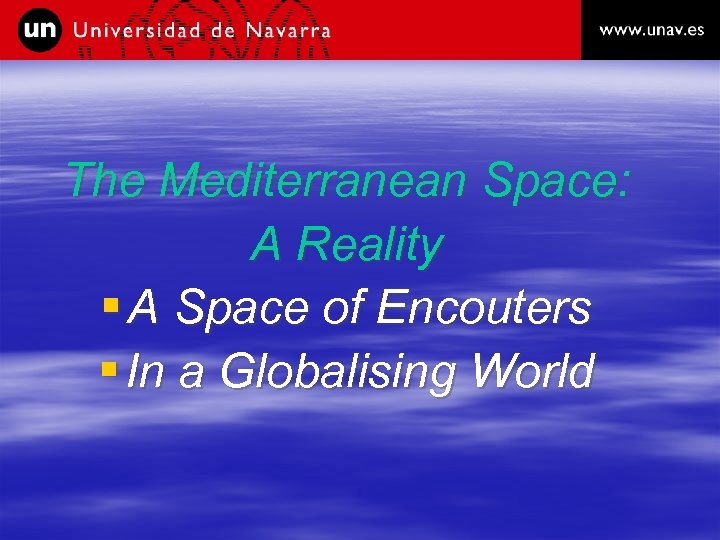 The Mediterranean Space: A Reality § A Space of Encouters § In a Globalising