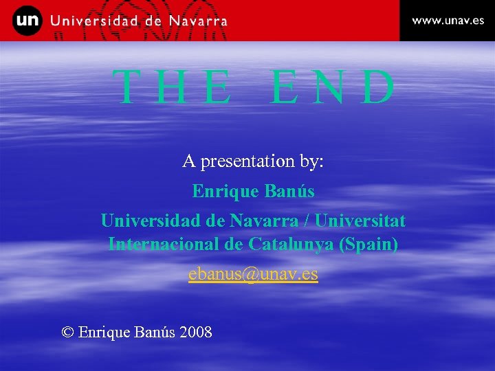 THE END A presentation by: Enrique Banús Universidad de Navarra / Universitat Internacional de