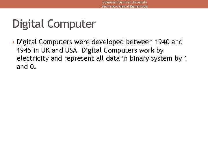 Suleyman Demirel University zhamanov. azamat@gmail. com Digital Computer • Digital Computers were developed between