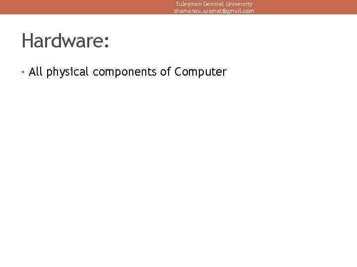 Suleyman Demirel University zhamanov. azamat@gmail. com Hardware: • All physical components of Computer 