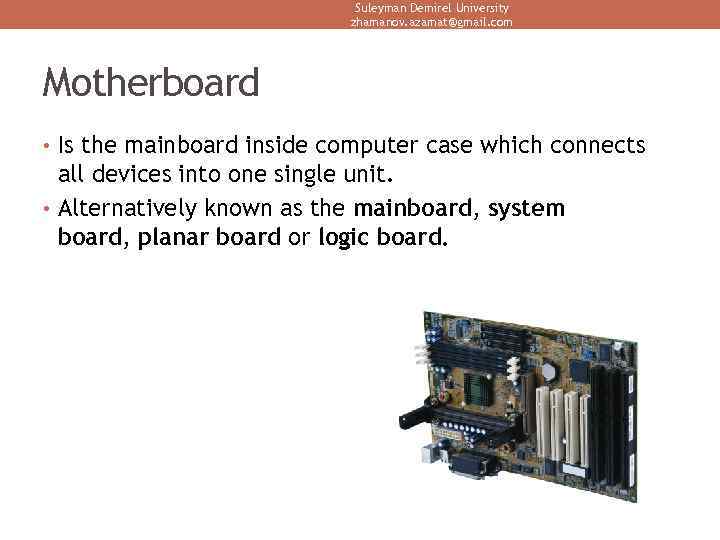 Suleyman Demirel University zhamanov. azamat@gmail. com Motherboard • Is the mainboard inside computer case