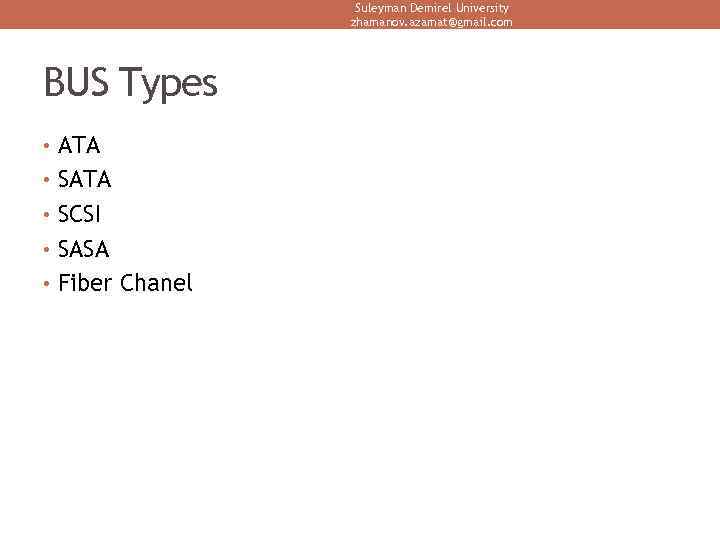 Suleyman Demirel University zhamanov. azamat@gmail. com BUS Types • ATA • SCSI • SASA