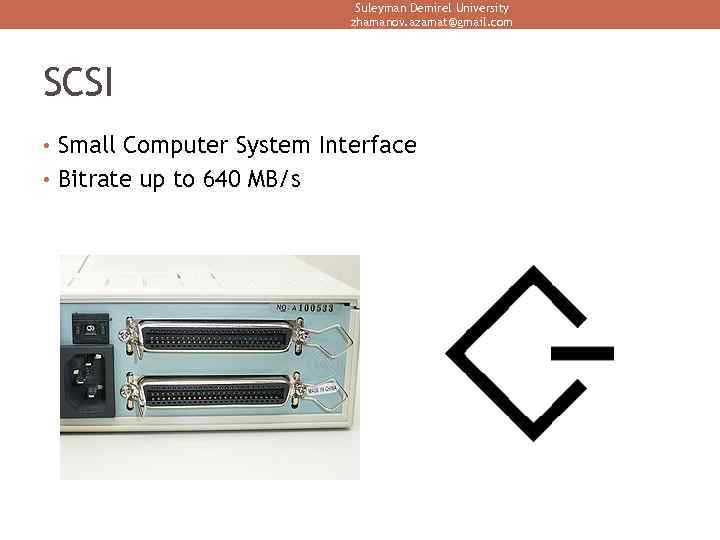 Suleyman Demirel University zhamanov. azamat@gmail. com SCSI • Small Computer System Interface • Bitrate