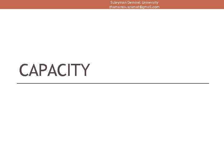 Suleyman Demirel University zhamanov. azamat@gmail. com CAPACITY 