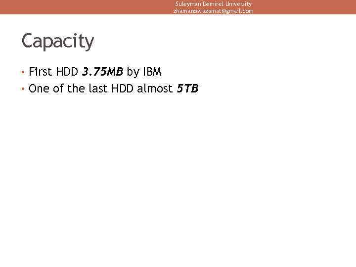 Suleyman Demirel University zhamanov. azamat@gmail. com Capacity • First HDD 3. 75 MB by