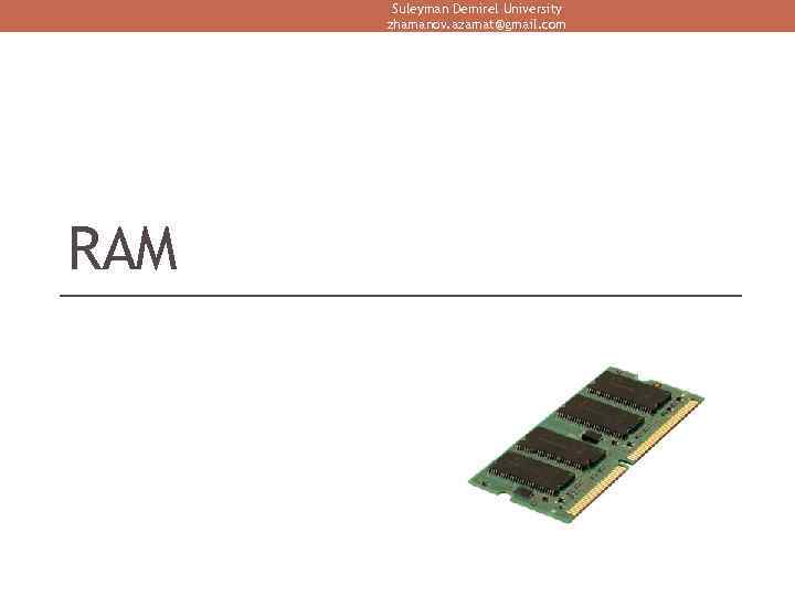 Suleyman Demirel University zhamanov. azamat@gmail. com RAM 