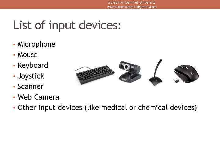 Suleyman Demirel University zhamanov. azamat@gmail. com List of input devices: • Microphone • Mouse