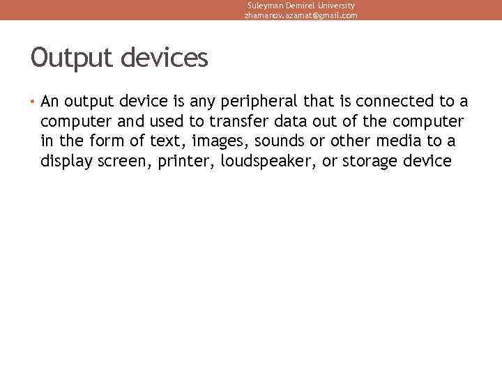 Suleyman Demirel University zhamanov. azamat@gmail. com Output devices • An output device is any