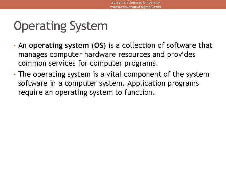 Suleyman Demirel University zhamanov. azamat@gmail. com Operating System • An operating system (OS) is