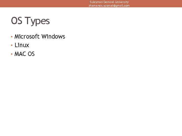 Suleyman Demirel University zhamanov. azamat@gmail. com OS Types • Microsoft Windows • Linux •
