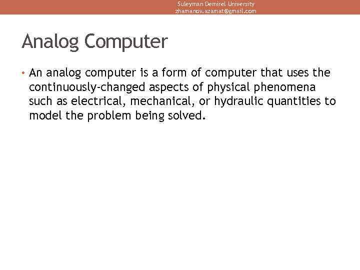 Suleyman Demirel University zhamanov. azamat@gmail. com Analog Computer • An analog computer is a