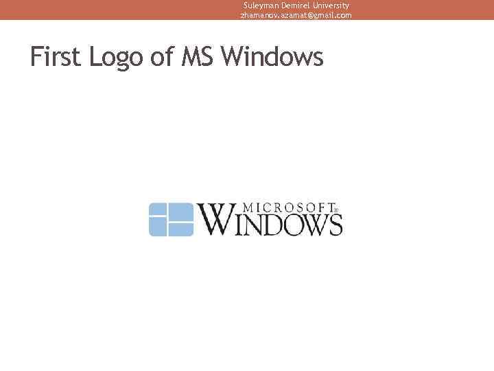 Suleyman Demirel University zhamanov. azamat@gmail. com First Logo of MS Windows 