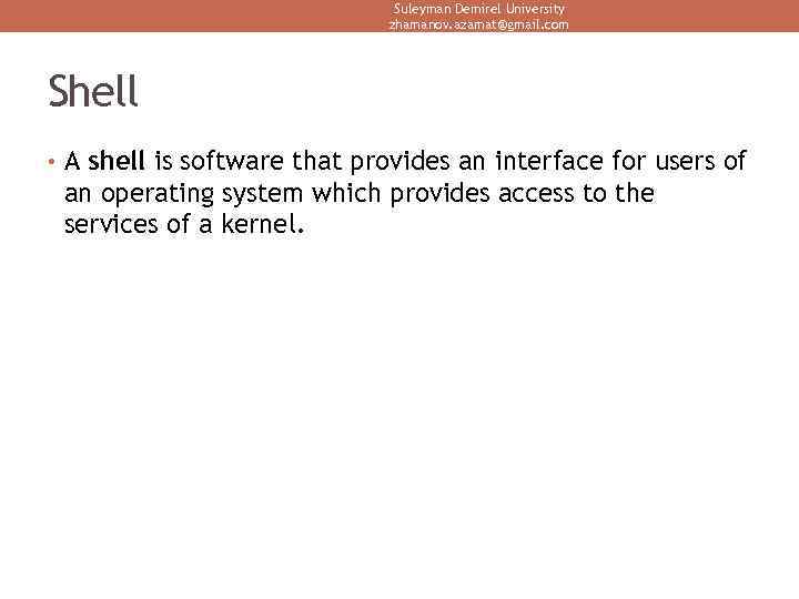 Suleyman Demirel University zhamanov. azamat@gmail. com Shell • A shell is software that provides