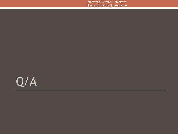 Suleyman Demirel University zhamanov. azamat@gmail. com Q/A 