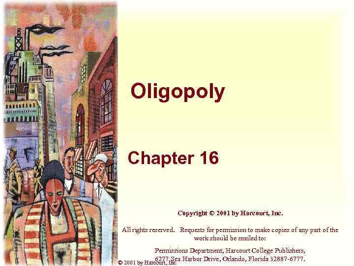 Oligopoly Chapter 16 Copyright © 2001 by Harcourt, Inc. All rights reserved. Requests for