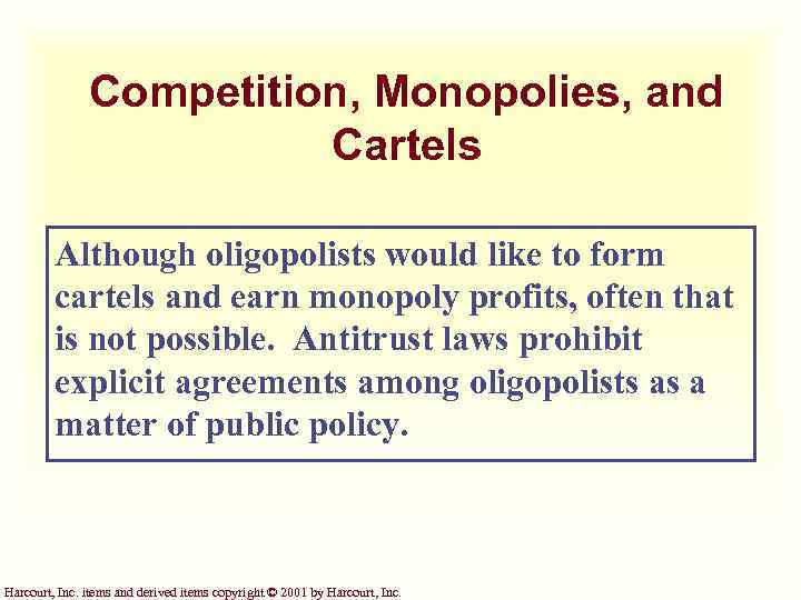 Competition, Monopolies, and Cartels Although oligopolists would like to form cartels and earn monopoly