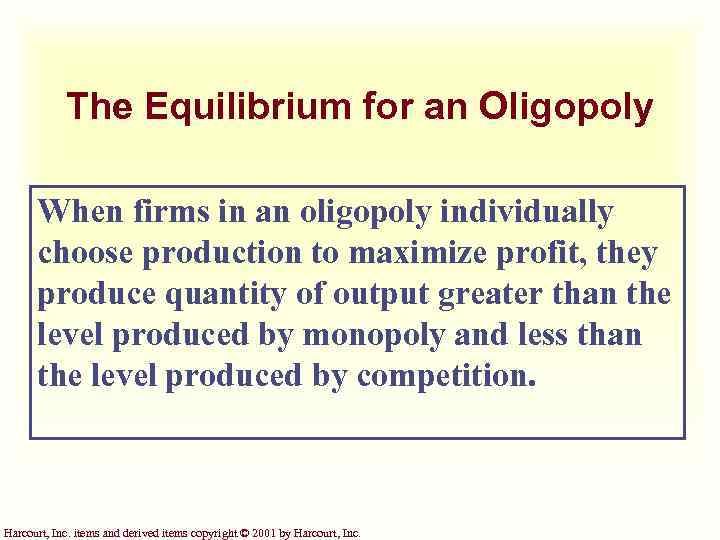 The Equilibrium for an Oligopoly When firms in an oligopoly individually choose production to