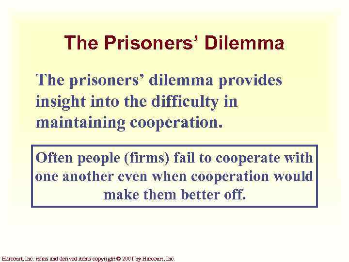 The Prisoners’ Dilemma The prisoners’ dilemma provides insight into the difficulty in maintaining cooperation.