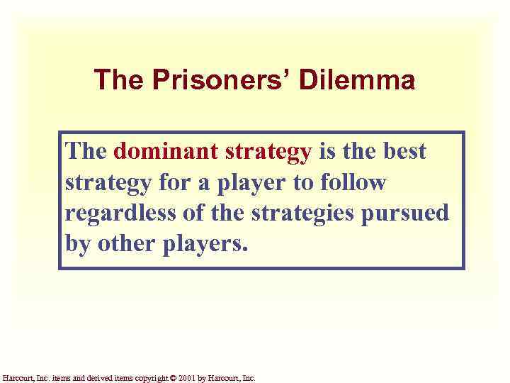 The Prisoners’ Dilemma The dominant strategy is the best strategy for a player to