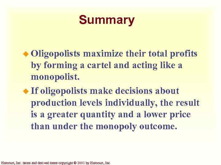 Summary u Oligopolists maximize their total profits by forming a cartel and acting like