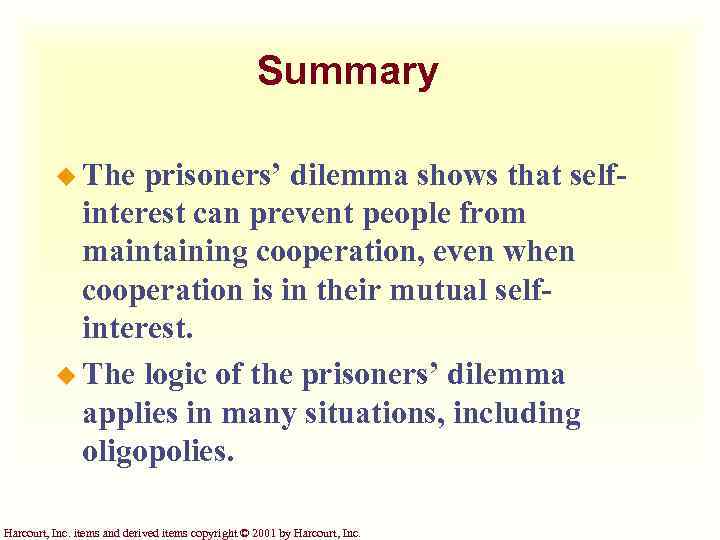 Summary u The prisoners’ dilemma shows that selfinterest can prevent people from maintaining cooperation,