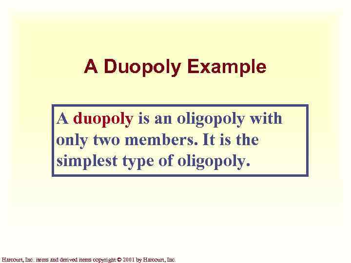 A Duopoly Example A duopoly is an oligopoly with only two members. It is