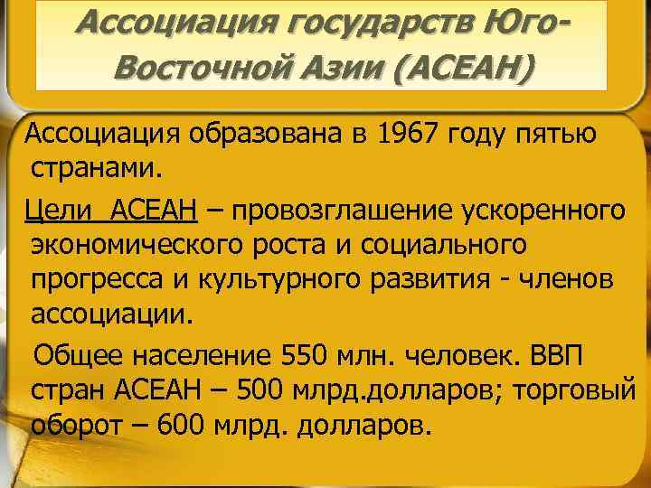 Ассоциация государств Юго. Восточной Азии (АСЕАН) Ассоциация образована в 1967 году пятью странами. Цели