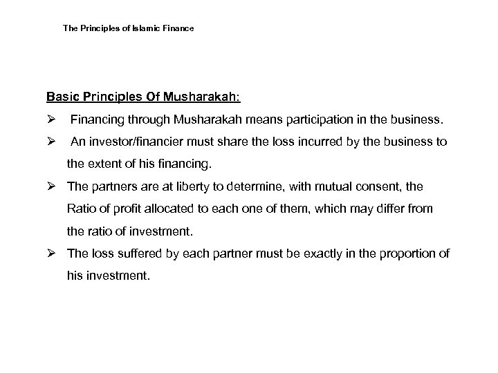 The Principles of Islamic Finance Basic Principles Of Musharakah: Ø Financing through Musharakah means