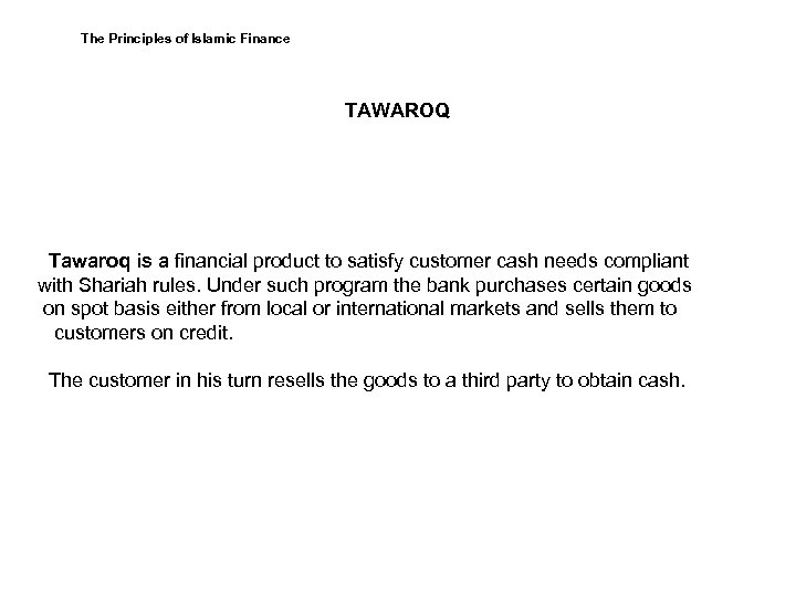 The Principles of Islamic Finance TAWAROQ Tawaroq is a financial product to satisfy customer