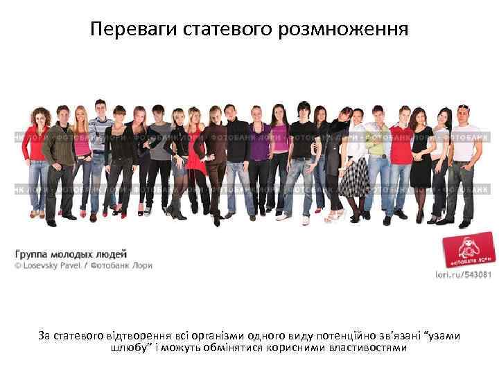 Переваги статевого розмноження За статевого відтворення всі організми одного виду потенційно зв’язані “узами шлюбу”