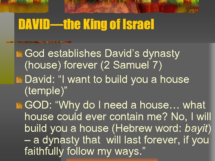 DAVID—the King of Israel God establishes David’s dynasty (house) forever (2 Samuel 7) David: