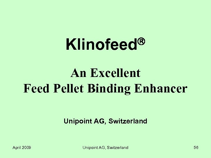  Klinofeed An Excellent Feed Pellet Binding Enhancer Unipoint AG, Switzerland April 2009 Unipoint