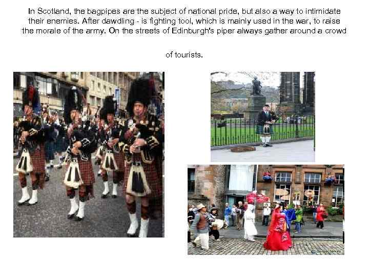 In Scotland, the bagpipes are the subject of national pride, but also a way