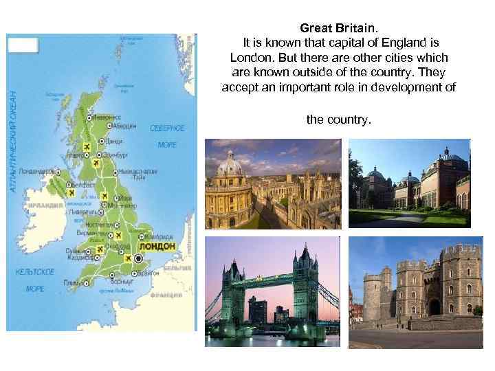 Great Britain. It is known that capital of England is London. But there are