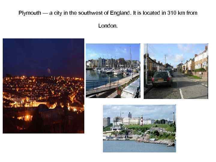 Plymouth — a city in the southwest of England. It is located in 310